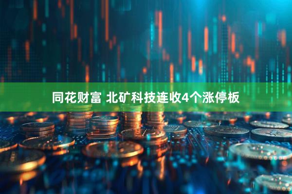 同花财富 北矿科技连收4个涨停板